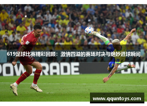 619足球比赛精彩回顾：激情四溢的赛场对决与绝妙进球瞬间